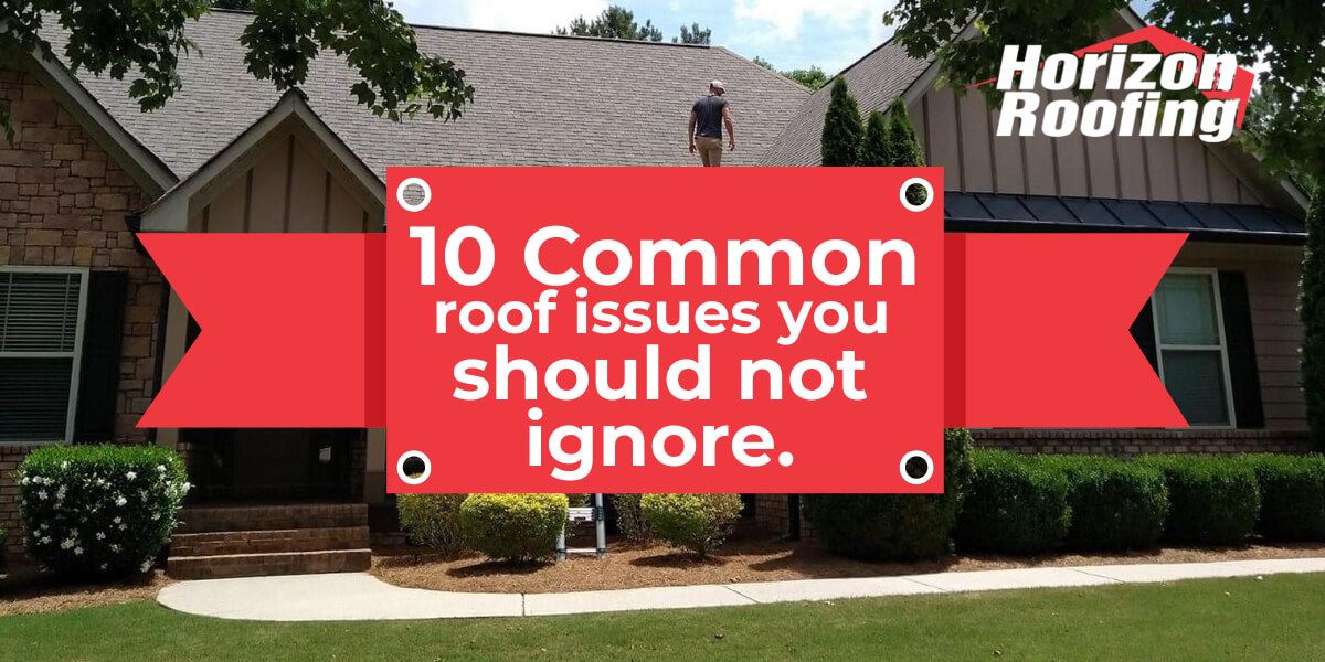 Common Roof Issues You Shouldn T Ignore Horizon Roofs